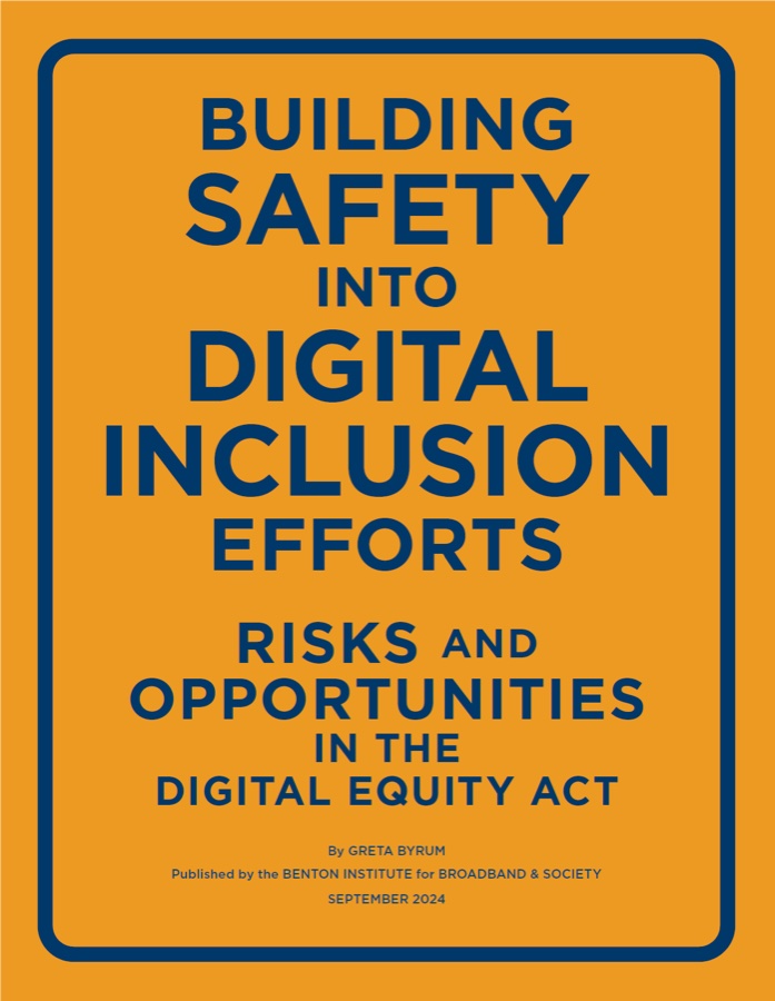Report cover: Building Safety into Digital Inclusion Efforts, Risks and Opportunities in the Digital Equity Act, by Greta Byrum, published by the Benton Institute for Broadband & Society, September 2024