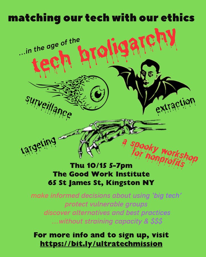 Flyer: matching our tech with our ethics in the age of the tech broligarchy. A spooky workshop for nonprofits. Thursday 10/15, 5 to 7pm, The Good Work Institute, 65 St James St, Kingston NY